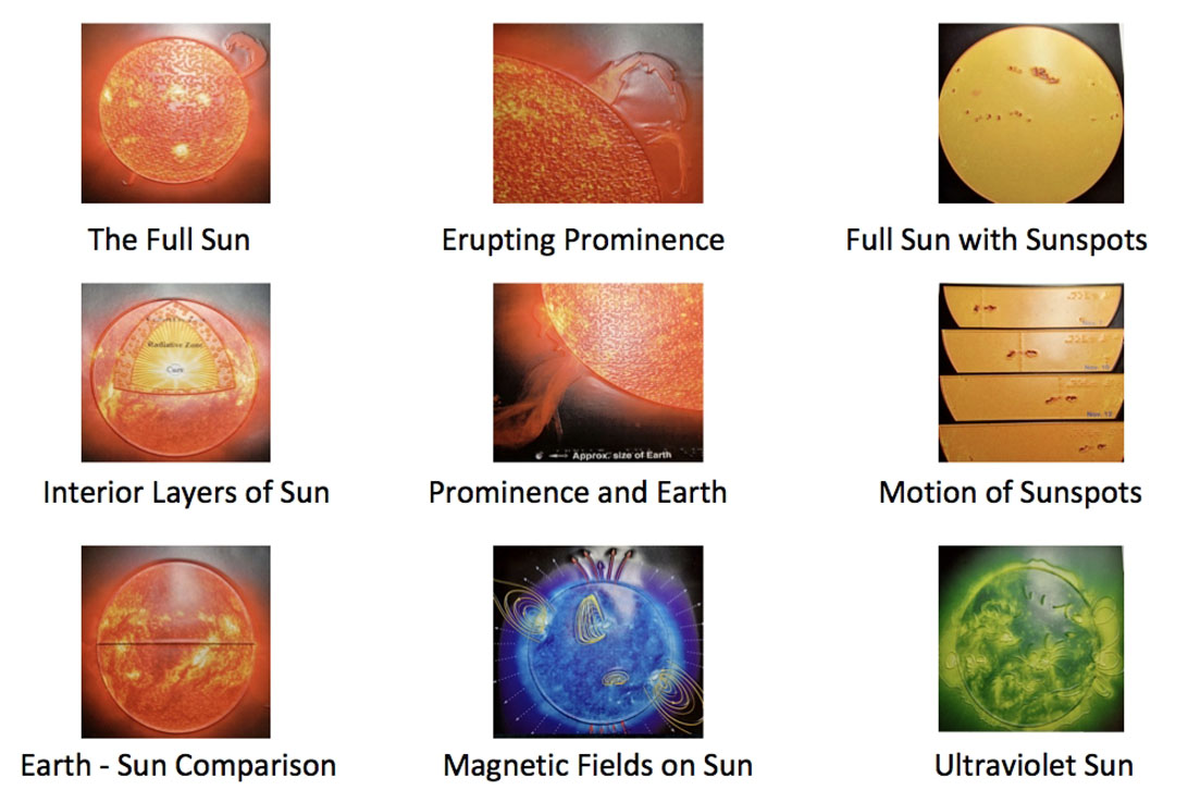The Tactile Sun picture options are: The Full Sun, Erupting Prominence, Full Sun with Sunspots, Interior Layers of the Sun, Prominence and 
Earth, Motion of Sunspots, Earth-Sun-size Comparison, Magnetic Fields on the Sun, and Ultraviolet Sun
